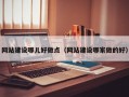 网站建设哪儿好做点（网站建设哪家做的好）