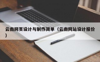 云南网页设计与制作简单（云南网站设计报价）