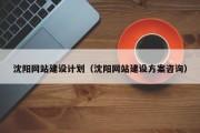 沈阳网站建设计划（沈阳网站建设方案咨询）