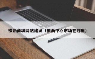 横沥商城网站建设（横沥中心市场在哪里）