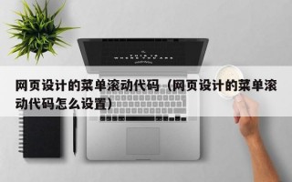 网页设计的菜单滚动代码（网页设计的菜单滚动代码怎么设置）