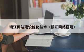 镇江网站建设优化技术（镇江网站搭建）