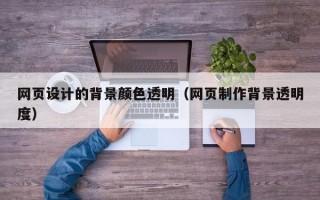 网页设计的背景颜色透明（网页制作背景透明度）