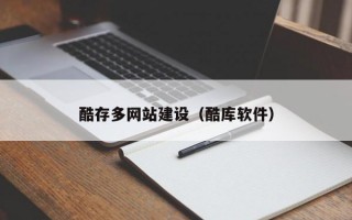 酷存多网站建设（酷库软件）