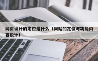 网页设计的定位是什么（网站的定位与功能内容设计）