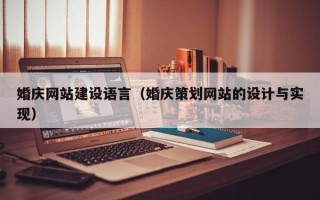 婚庆网站建设语言（婚庆策划网站的设计与实现）
