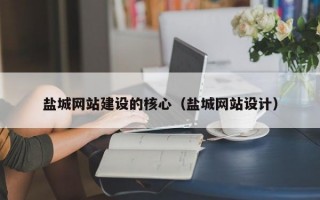 盐城网站建设的核心（盐城网站设计）