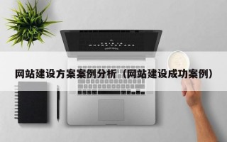 网站建设方案案例分析（网站建设成功案例）