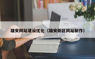 雄安网站建设优化（雄安新区网站制作）