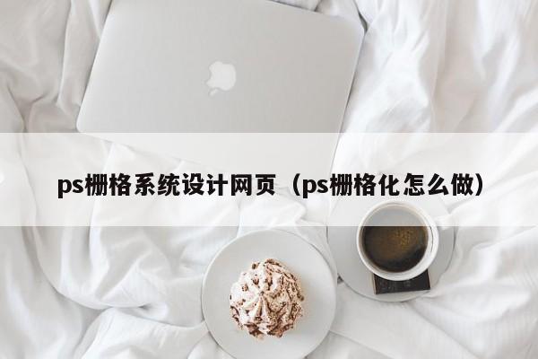 ps栅格系统设计网页(ps栅格化怎么做)